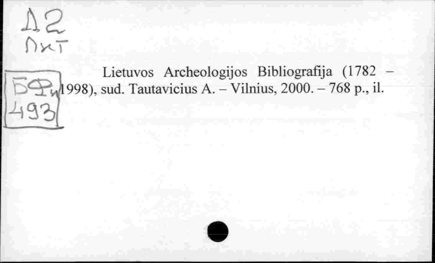 ﻿Л2 fv-
Lietuvos Archeologijos Bibliografija (1782 -998), sud. Tautavicius A. - Vilnius, 2000. - 768 p., il.